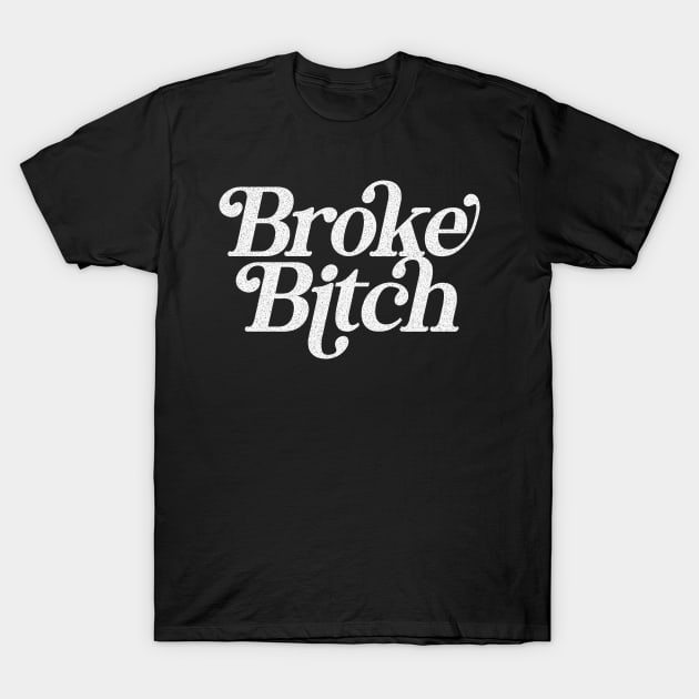 Broke Bitch \/\/\/  Retro Faded-Style Typography Apparel T-Shirt by DankFutura